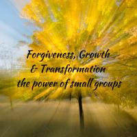 Forgiveness, Growth & Transformation: small group power