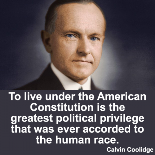 Calvin Coolidge - To live under the American Constitution is the greatest privilege that was ever accrded to the human race