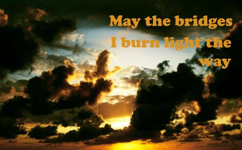 May the Bridges I Burn...