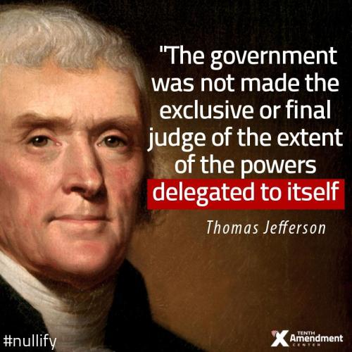 Thomas Jefferson - The government was not made the exclusive or final judge of the extent of the powers delegated to itself