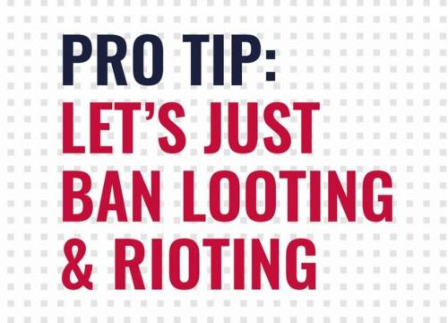 BAN rioting and looting?!?  Hmmm...