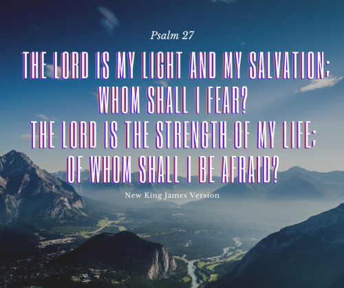 The Lord is my light and my salvation;