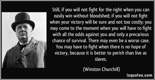 quote-still-if-you-will-not-fight-for-the-right-when-you-can-easily-win-without-bloodshed-if-you-will-winston-churchill-340372