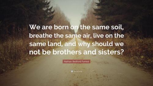 1371019-Nathan-Bedford-Forrest-Quote-We-are-born-on-the-same-soil-breathe