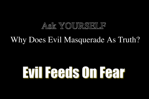 Evil feeds on fear