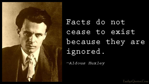 EmilysQuotes.Com-facts-cease-exist-ignored-ignorance-wisdom-intelligent-Aldous-Huxley-500x284