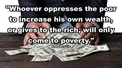 Whoever oppresses the poor to increase his own wealth