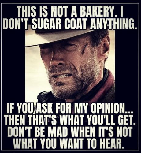 I dont sugar coat anything