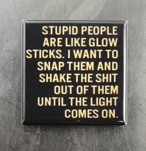 Stupid People Are Like Glow Sticks Magnets