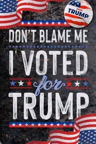 Don't blame me I voted for Trump