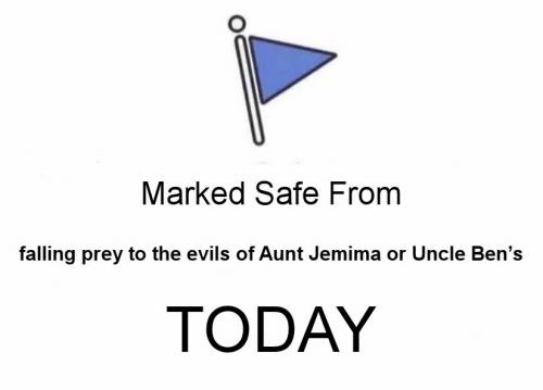 falling prey to the evils of Aunt Jemima or Uncle Ben's