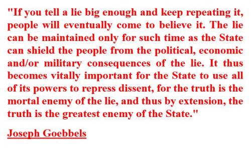 If you tell a lie big enough and keep repeating it - Goebbels