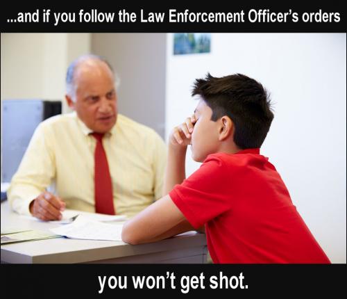 and if you follow the Law Enforcement Officers orders you wont get shot