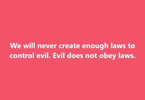 We will never create enough laws to control evil