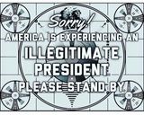 Sorry - off the air - illegitimate president meme