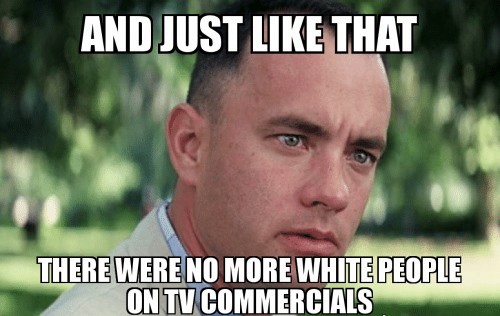 Just like that no more white people in TV commercials - meme