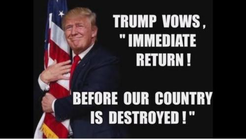 President Trump vows Immediate Return before our country is destroyed