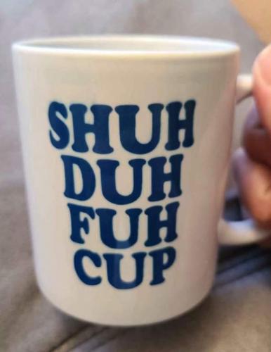 Coffee Cup - Shuh Duh Fuh Cup