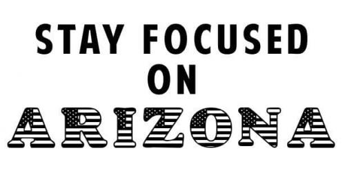 STAY FOCUSED ON ARIZONA