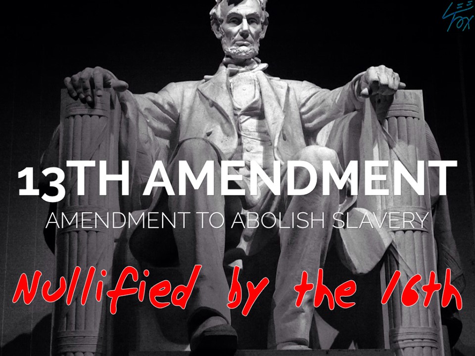 13th amendment nullified by the 16th amendment tax irs federal reserve slavery slave plantation