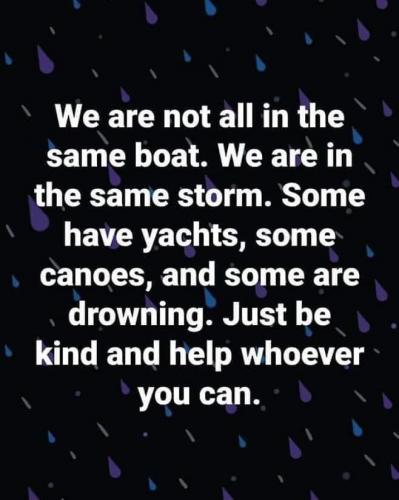 Meme We are not all in the same boat. We are all in the same storm.  Some are in yachts, some canoes  Be kind to whomever u can. 135796638_1849657165174975_135982608125793500_n