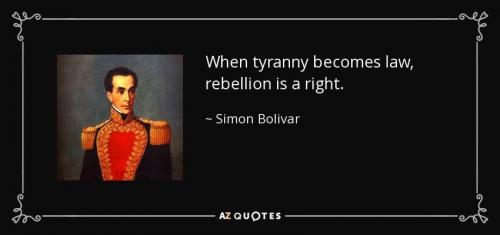quote-when-tyranny-becomes-law-rebellion-is-a-right-simon-bolivar-86-45-49