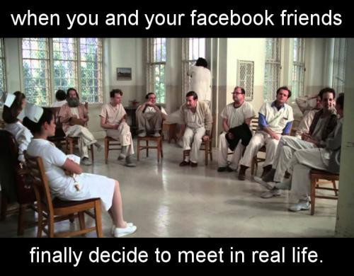 when you and your facebook friends finally decide to meet in real life