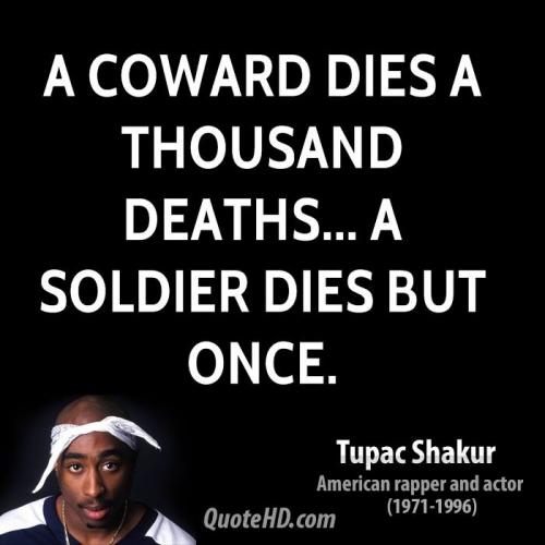 tupac-shakur-quote-a-coward-dies-a-thousand-deaths-a-soldier-dies-but