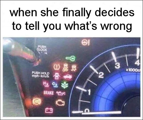 when she finally decides to tell you whats wrong