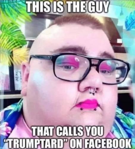 this is the guy on facebook that calls you a trumptard