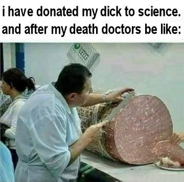 i have donated my dick to science