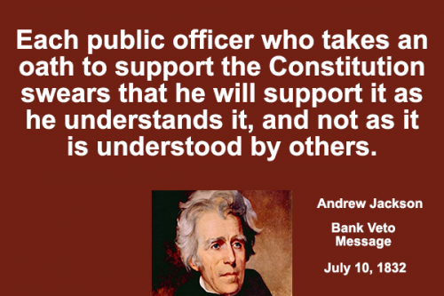 Andrew Jackson - Each public officer who takes an oath to support the Constitution