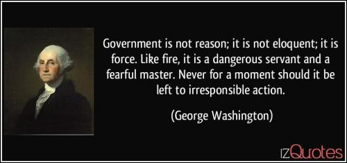 quote-government-is-not-reason-it-is-not-eloquent-it-is-force-like-fire-it-is-a-dangerous-servant-and-george-washington-193683