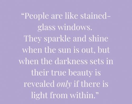 People are like stained glass windows