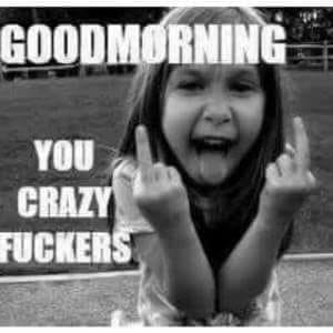 morning crazy fuckers