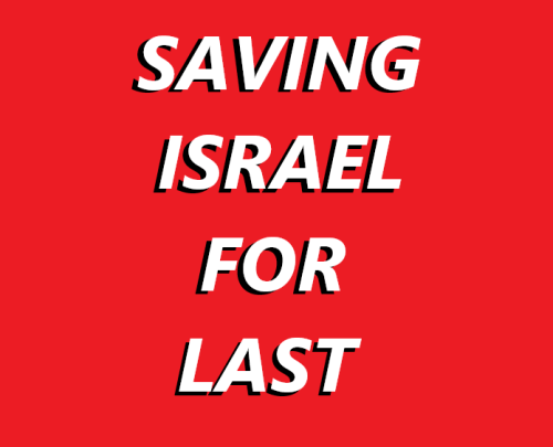 SAVING IRAEL FOR LAST