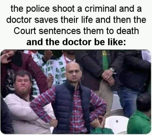 the police shoot a criminal and a doctor saves their life and the Court sentences them to death and the doctor be like