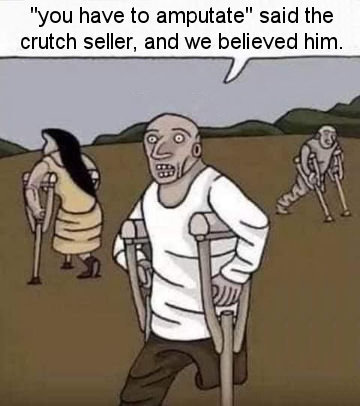 you have to amputate said the crutch seller
