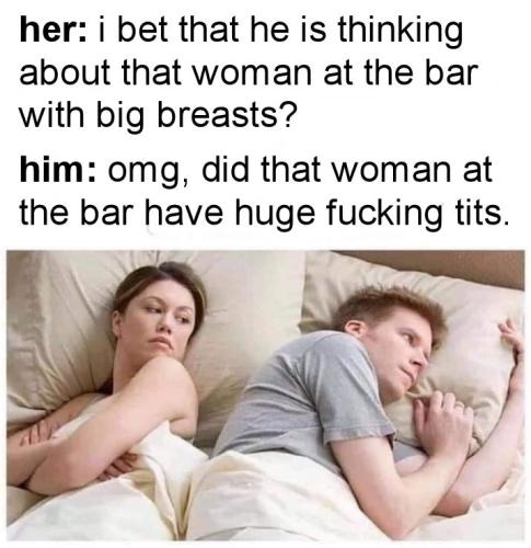 i bet hes thinking about that woman at the bar with big breasts