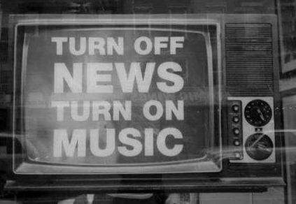 turn off the news.. turn on the music