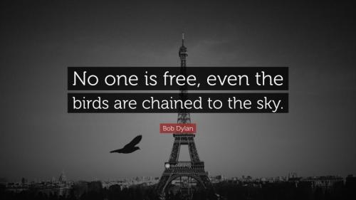 10340-Bob-Dylan-Quote-No-one-is-free-even-the-birds-are-chained-to-the