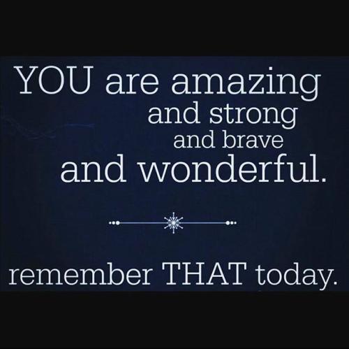 225014-You-Are-Amazing-And-Strong-And-Brave-And-Wonderful.-Remember-That-Today