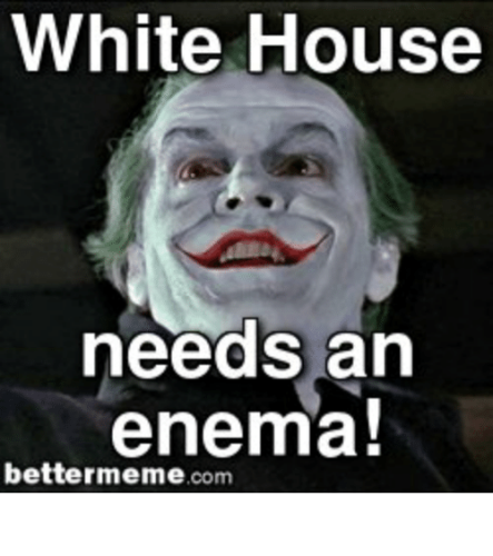 white-house-needs-an-enema-bettermeme-c-joker-wh-needs-enema-52566802