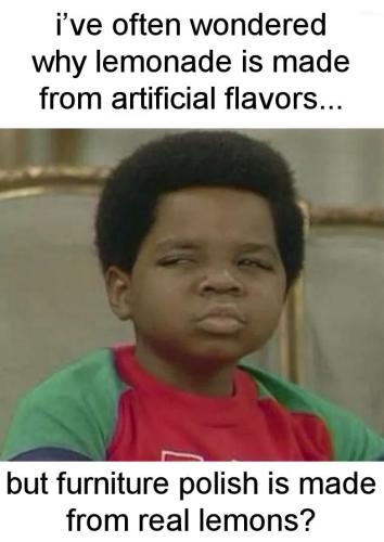 ive often wondered why lemonade is made from artificial flavors but furniture polish is made from real lemons