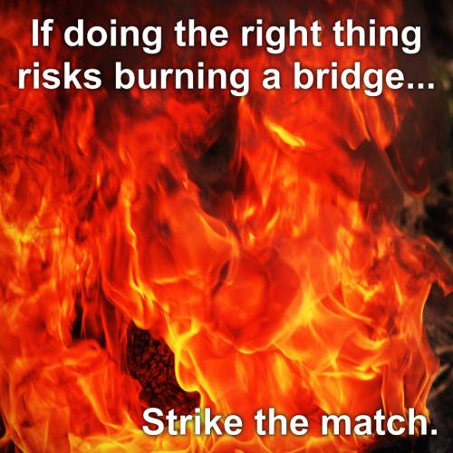 If doing the right things risks burning a bridge Strike the match - Flames - iconcom 216640 Pexels