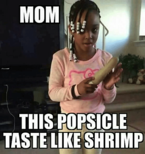 mom-this-popsicle-taste-likeshrimp-fucked-up-memes-funny-50949006~2