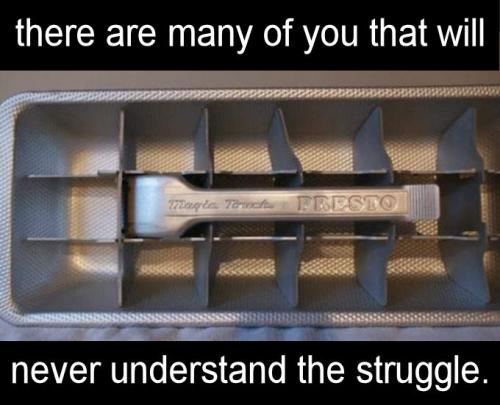 there are many of you that will never understand the struggle