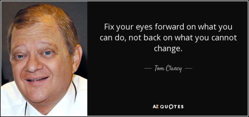 quote-fix-your-eyes-forward-on-what-you-can-do-not-back-on-what-you-cannot-change-tom-clancy-35-83-25