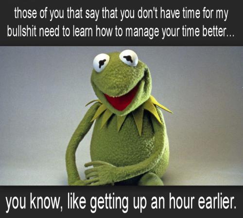 those of you that say that i dont have time for your bullshit