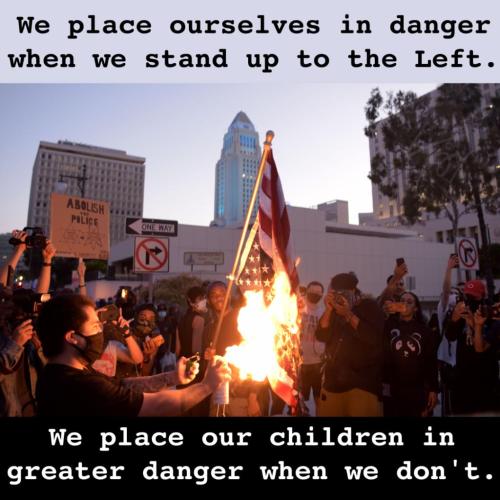 We place ourselves in danger when we stand up to the Left - BLM Burning Flag